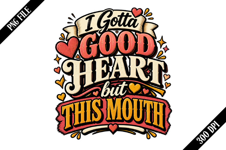 I Gotta Good Heart but This Mouth PNG Designs example image 1