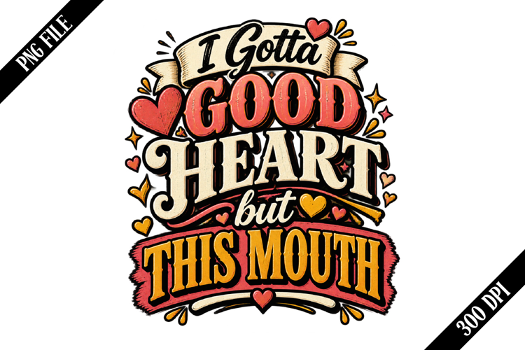 I Gotta Good Heart but This Mouth PNG Designs