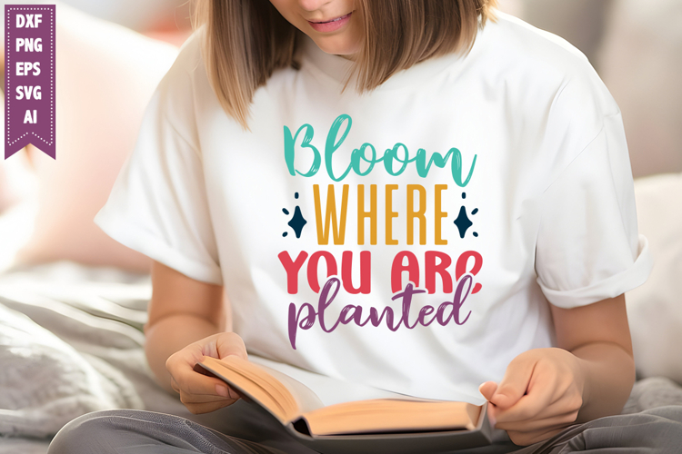 Bloom Where You Are Planted Svg, Inspirational Svg Designs