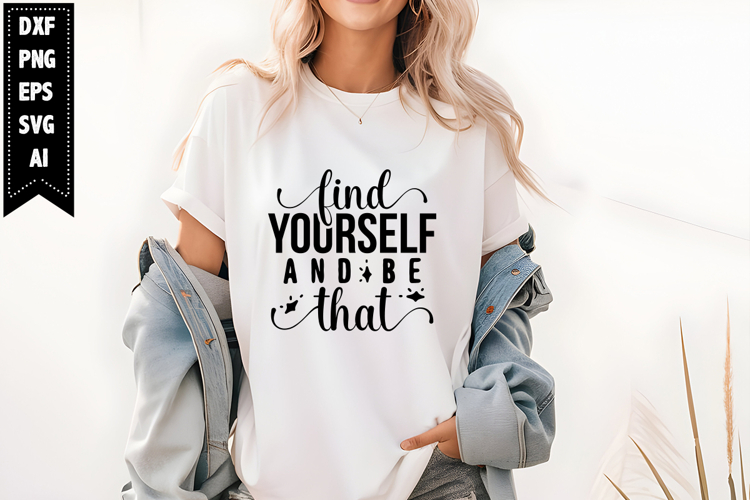 Find Yourself and Be That Svg, Motivation Svg Designs