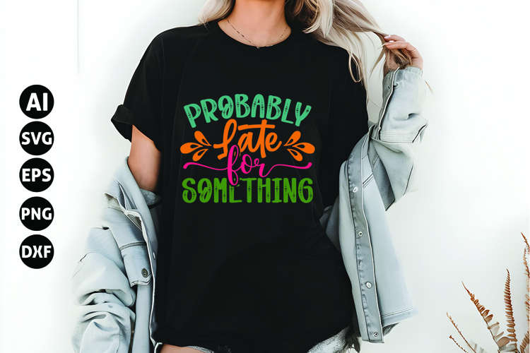 Probably Late for Something Svg, Funny Sarcastic Svg