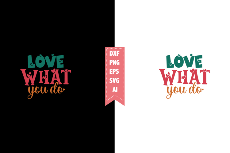 Love What You Do Svg, Valentines Svg Designs