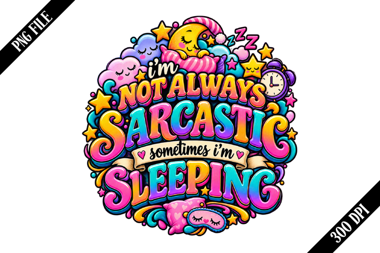 i'm not always sarcastic sometimes i'm sleeping PNG Designs