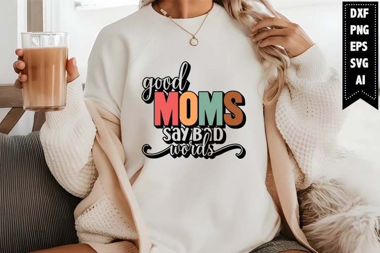 Good Moms Say Bad Words Svg, Sarcastic Svg Designs