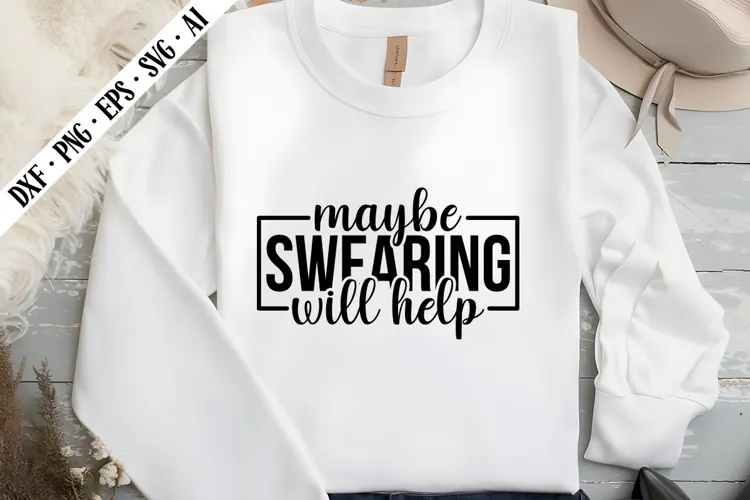 Maybe Swearing Will Help Svg, Sarcastic Svg Designs