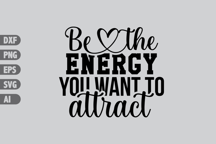 Be the Energy You Want to Attract Svg, Inspiration Svg