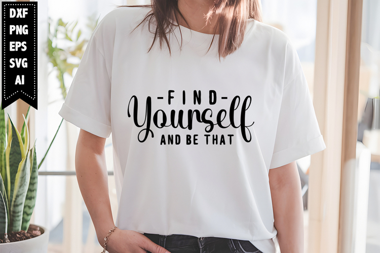 Find Yourself and Be That Svg, Motivation Svg Designs