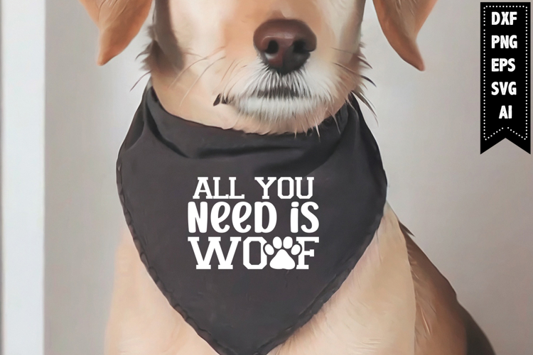 All You Need is Woof Svg, Dog Bandana Svg Designs