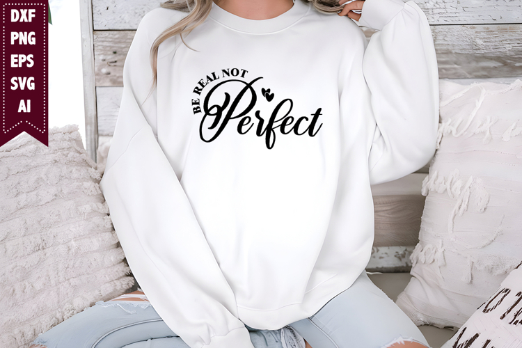 Be Real Not Perfect Svg, Motivation Svg Designs