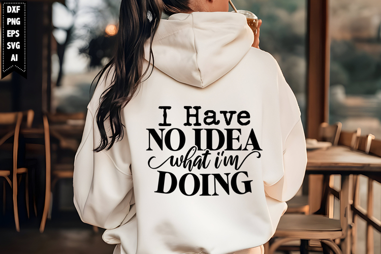 I Have No Idea What Im Doing Svg, Sarcastic Svg Designs
