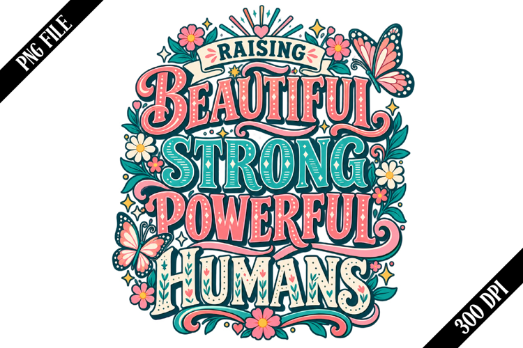 Raising Beautiful Strong Powerful Humans PNG Designs