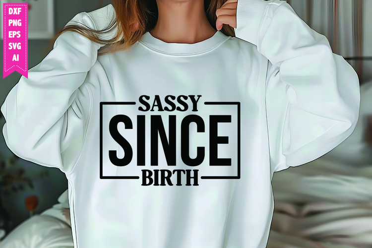 Sassy Since Birth Svg, Sarcastic Svg Designs