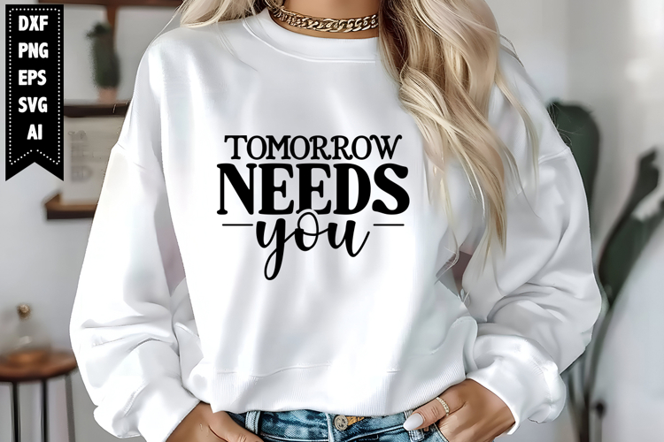 Tomorrow Needs You Svg, Motivation Svg Designs