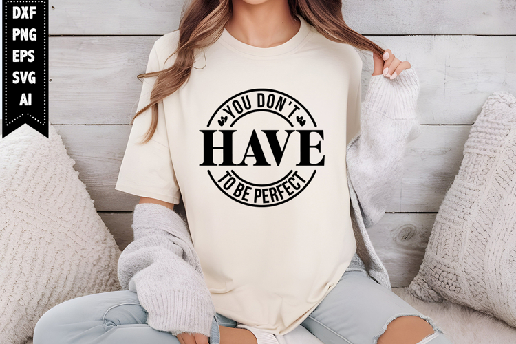 You Dont Have to Be Perfect Svg, Motivation Svg Designs