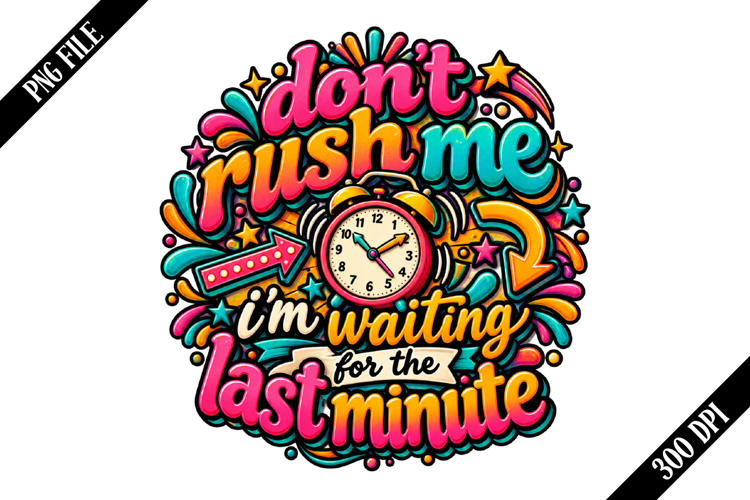 don't rush me i'm waiting for the last minute PNG Designs
