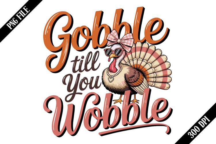 Thanksgiving Gobble Till You Wobble PNG Designs