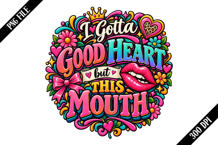 I Gotta Good Heart but This Mouth PNG Designs