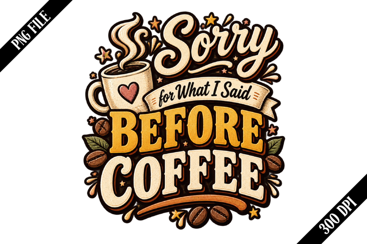 Sorry for What I Said Before Coffee PNG Designs
