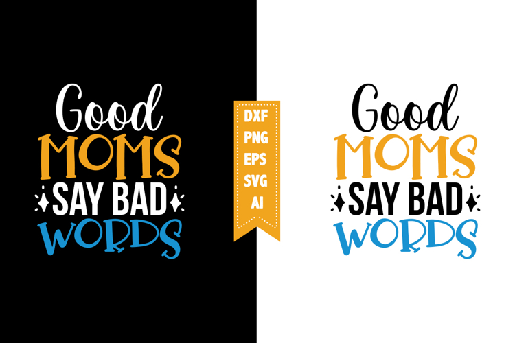 Good Moms Say Bad Words Svg, Sarcastic Svg Designs