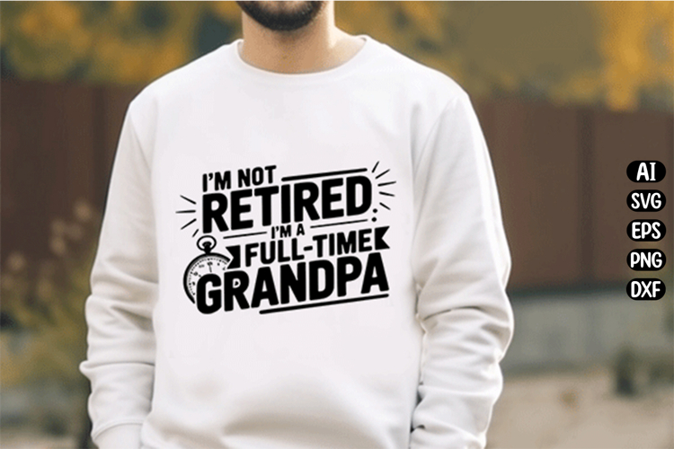 Im Not Retired Im a Full-Time Grandpa Svg Design