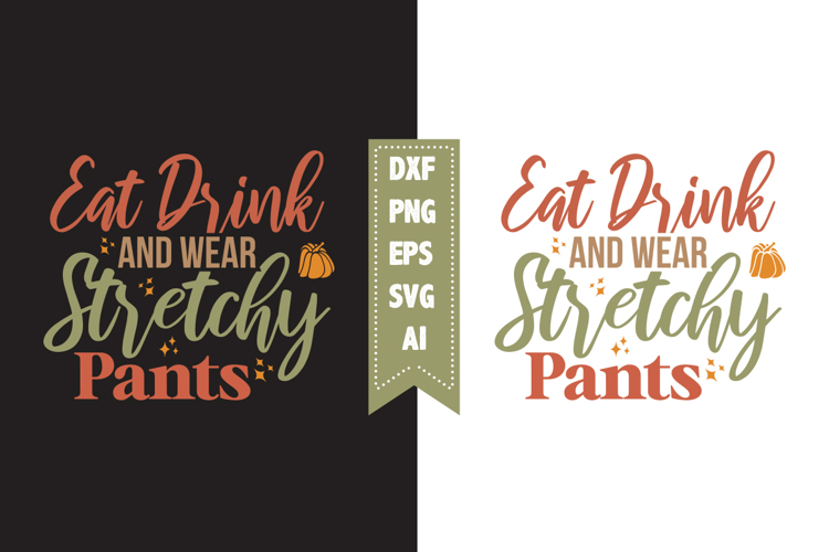 Eat Drink and Wear Stretchy Pants Svg, Fall Svg, Autumn Svg