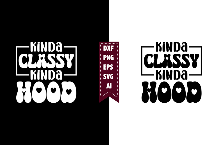 Kinda Classy Kinda Hood Svg, Motivation Svg Designs