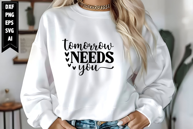 Tomorrow Needs You Svg, Motivation Svg Designs