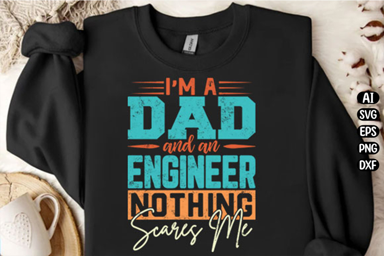 Im A Dad And An Engineer Nothing Scares Me Svg Design