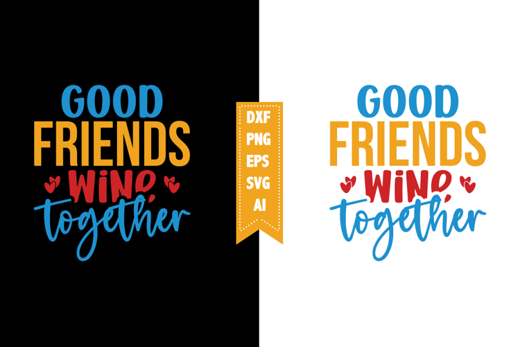 Good Friends Wine Together Svg, Sarcastic Svg Designs