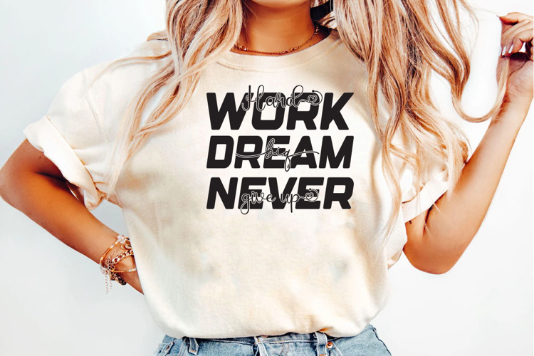 I Work Hard Dream Big Never Give Up PNG T Shirt Design