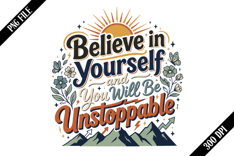 Believe in Yourself and You Will Be Unstoppable PNG Designs