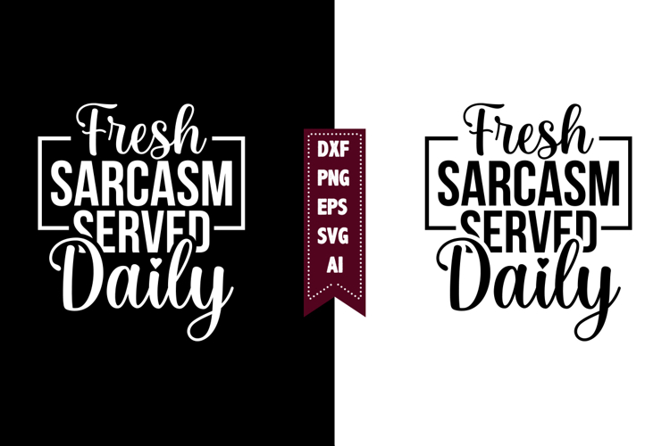 Fresh Sarcasm Served Daily Svg, Sarcastic Svg Designs