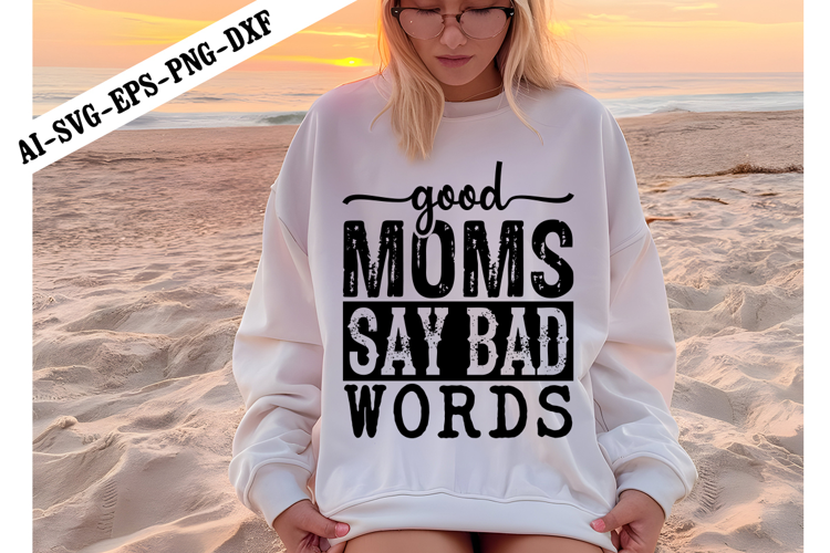 Good Moms Say Bad Words Svg, Sarcastic Svg Designs