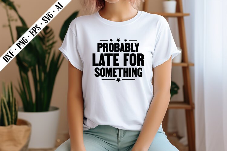 Probably Late for Something Svg, Sarcastic Svg Designs example image 1
