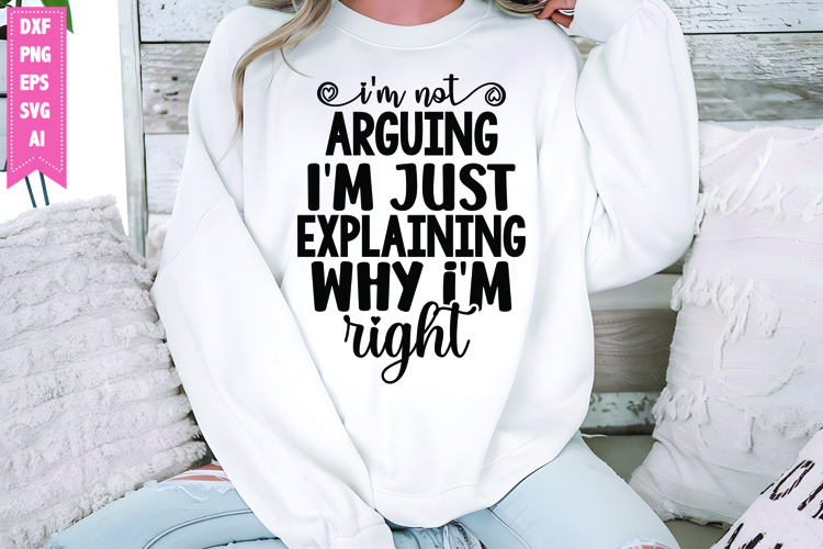 Im Not Arguing Im Just Explaining Why Im right Svg