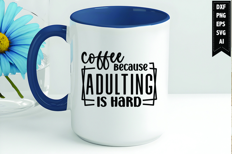 Coffee Because Adulting Is Hard Svg, Coffee Svg, Tea Cup Svg