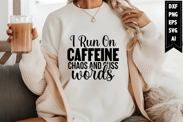 I Run on Caffeine Chaos and Cuss Words Svg