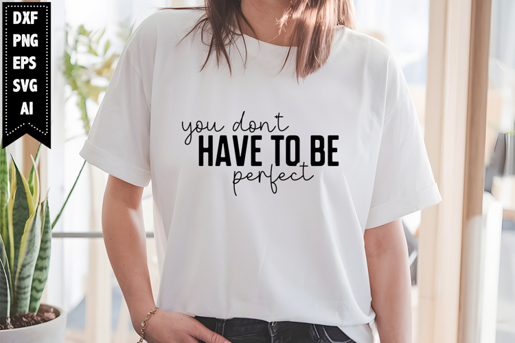 You Dont Have to Be Perfect Svg, Motivation Svg Designs