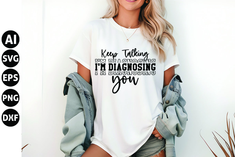 Keep Talking, Im Diagnosing You Svg, Funny Sarcastic Svg