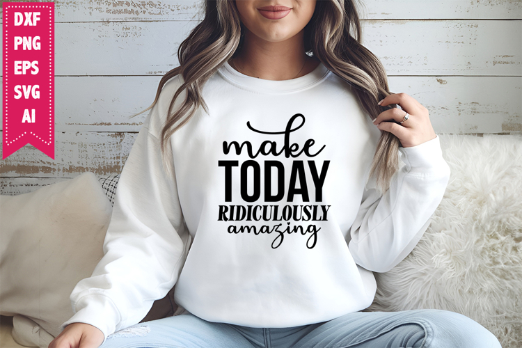 Make Today Ridiculously Amazing Svg, Motivation Svg Designs