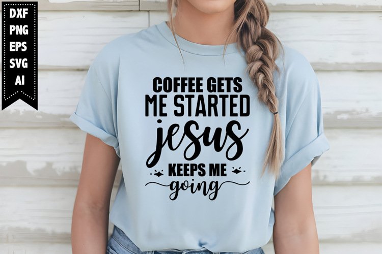 Coffee Gets Me Started Jesus Keeps Me Going Svg