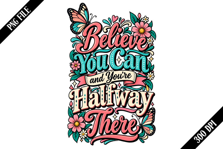 Believe You Can and You're Halfway There PNG Designs example image 1