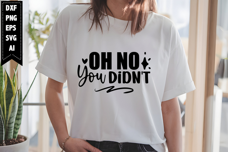 Oh No You Didnt Svg, Sarcastic Svg Designs