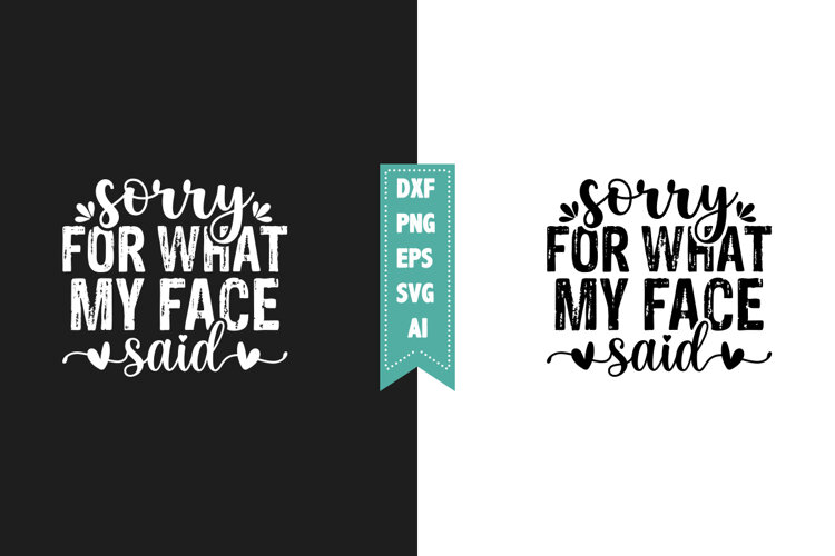 Sorry For What My Face Said Svg, Sarcastic Svg Designs example image 1