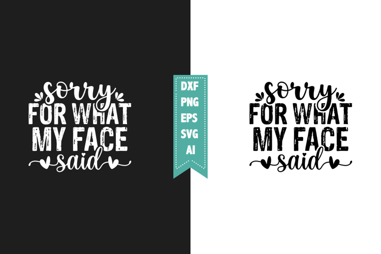 Sorry For What My Face Said Svg, Sarcastic Svg Designs