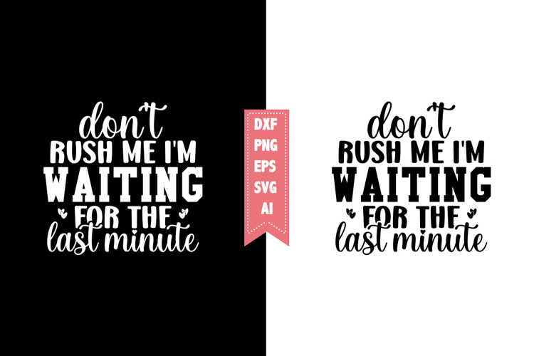 don't rush me I'm waiting for the last minute Svg