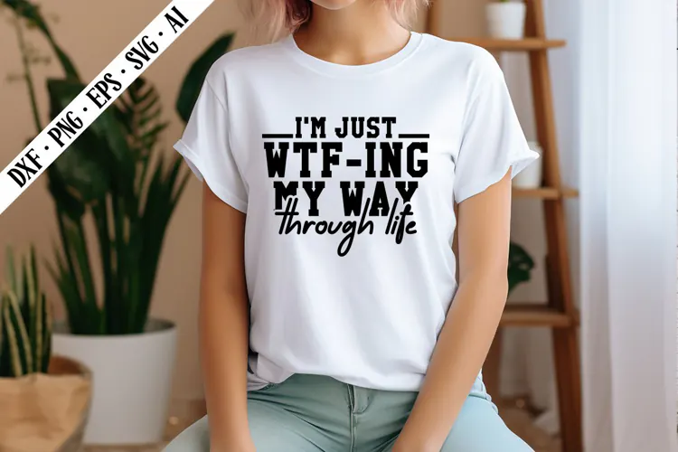 I'm Just WTf-ing My Way Through Life Svg, Sarcastic Svg