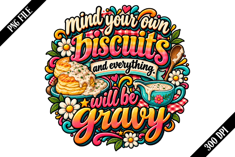mind your own biscuits and everything. will be gravy PNG