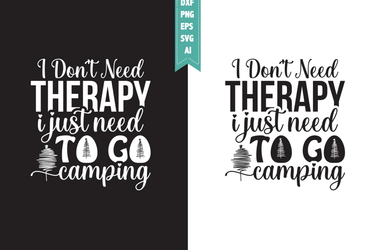 I Dont Need Therapy I Just Need to Go Camping Svg