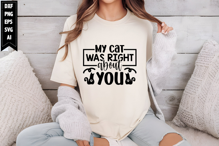 my cat was right about you Svg, Funny Cat Quotes Svg Design